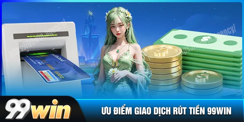 diem-uu-viet-khi-cuoc-thu-thuc-hien-rut-tien-99win