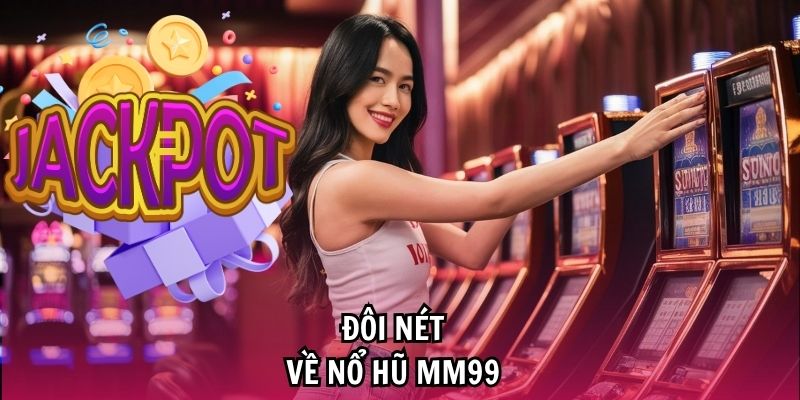 Giới thiệu chung về game nổ hũ MM99